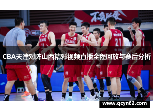 CBA天津对阵山西精彩视频直播全程回放与赛后分析