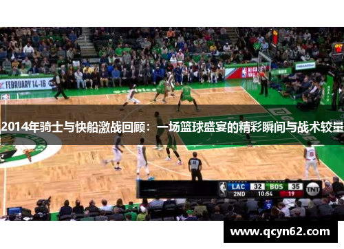 2014年骑士与快船激战回顾：一场篮球盛宴的精彩瞬间与战术较量